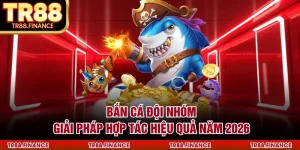 Bắn Cá Đội Nhóm - Giải Pháp Hợp Tác Hiệu Quả Năm 2026