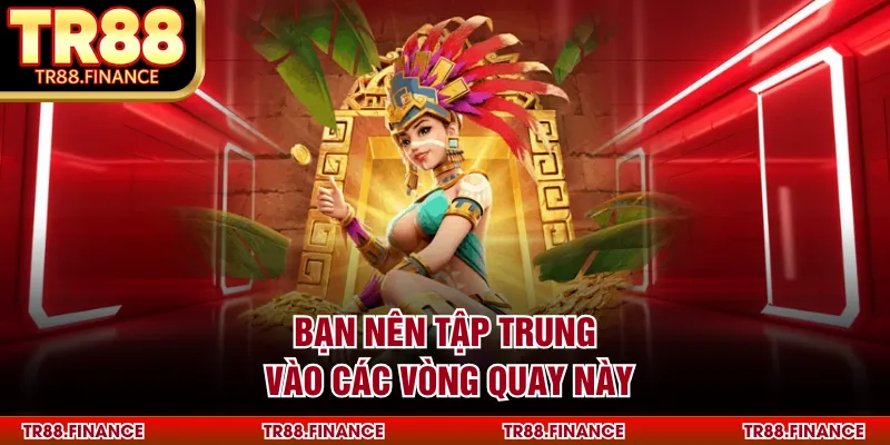 Bạn nên tập trung vào các vòng quay này