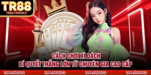 Cách Chơi Xì Dách - Bí Quyết Thắng Lớn Từ Chuyên Gia Cao Cấp