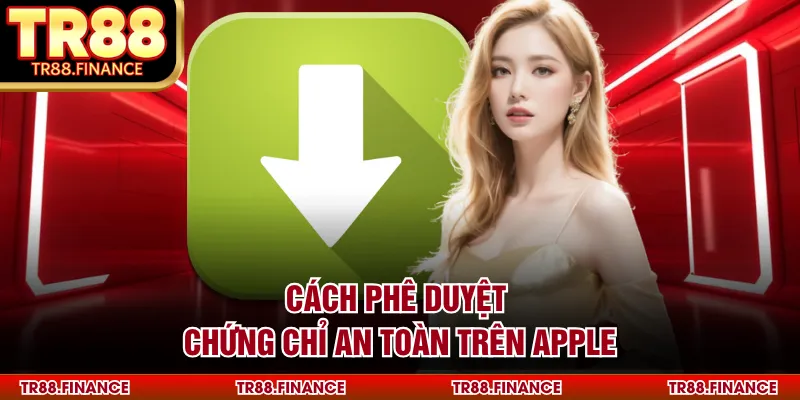Cách phê duyệt chứng chỉ an toàn trên Apple