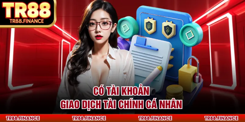 Có tài khoản giao dịch tài chính cá nhân
