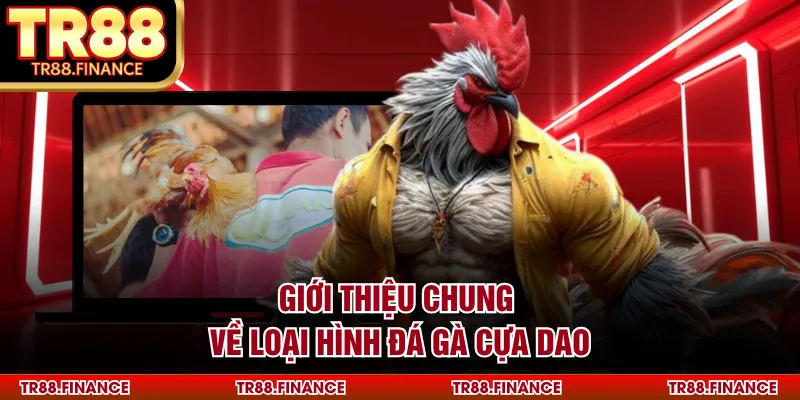 Giới thiệu chung về loại hình đá gà cựa dao