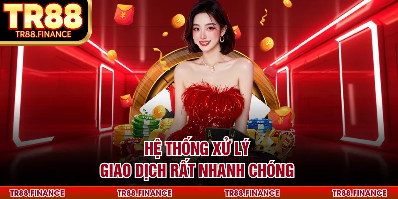 Hệ thống xử lý giao dịch rất nhanh chóng