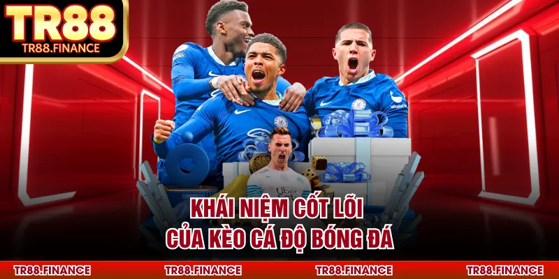 Khái niệm cốt lõi của kèo cá độ bóng đá