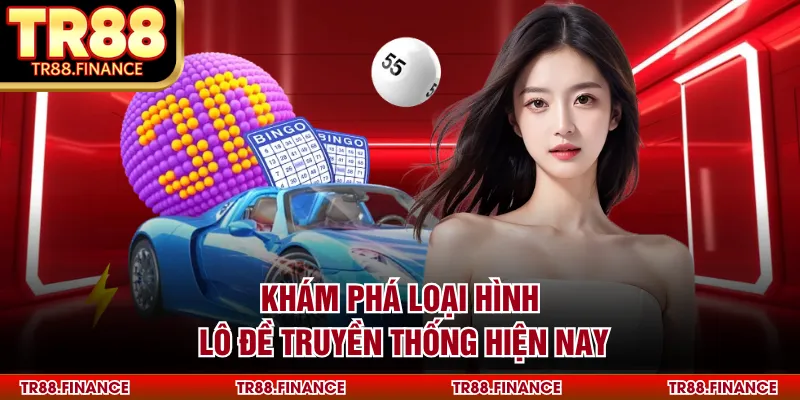 Khám phá loại hình lô đề truyền thống hiện nay