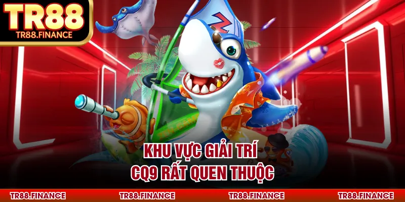 Khu vực giải trí CQ9 rất quen thuộc