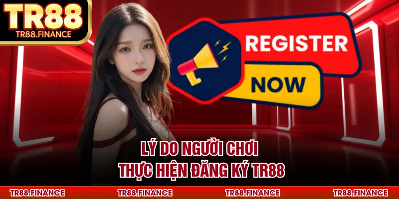 Lý do người chơi thực hiện đăng ký TR88
