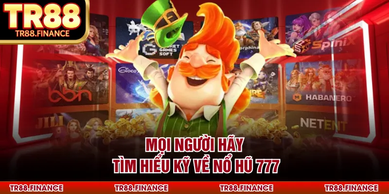 Mọi người hãy tìm hiểu kỹ về nổ hũ 777