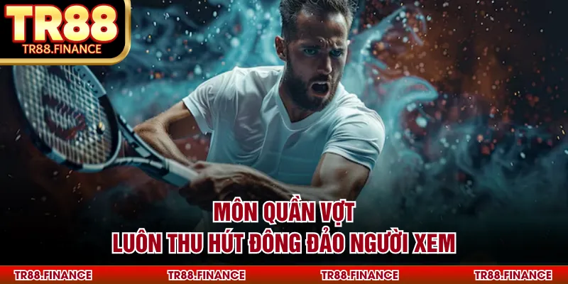 Môn quần vợt luôn thu hút đông đảo người xem