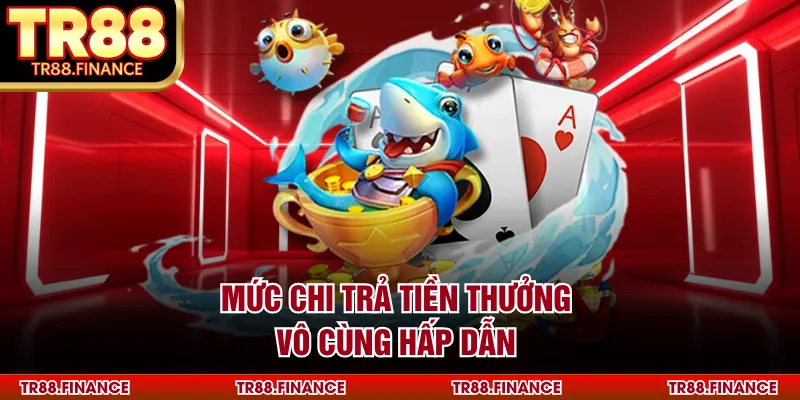 Mức chi trả tiền thưởng vô cùng hấp dẫn