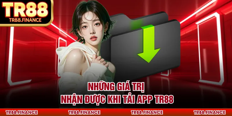 Những giá trị nhận được khi tải app TR88