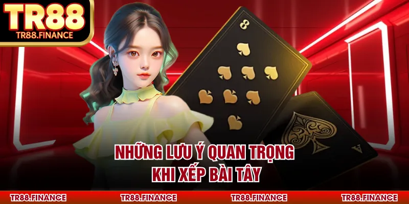 Những lưu ý quan trọng khi xếp bài tây