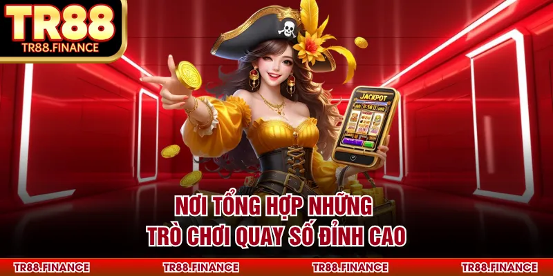 Nơi tổng hợp những trò chơi quay số đỉnh cao