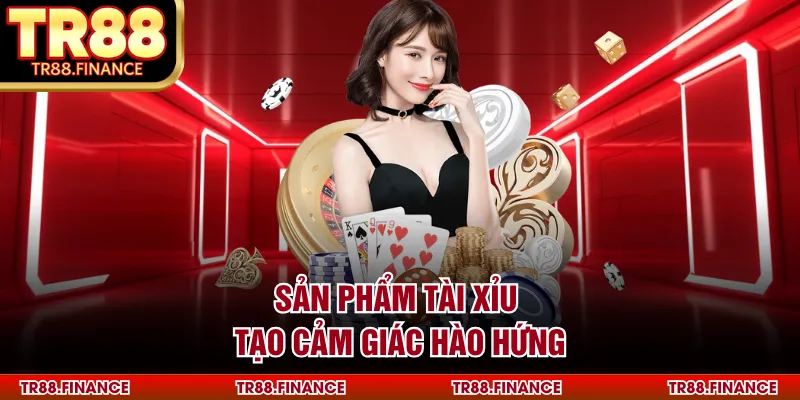 Sản phẩm tài xỉu tạo cảm giác hào hứng