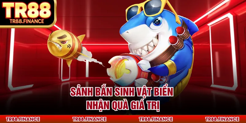 Sảnh bắn sinh vật biển nhận quà giá trị