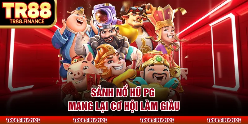 Sảnh nổ hũ PG mang lại cơ hội làm giàu