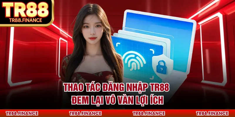 Thao tác đăng nhập TR88 đem lại vô vàn lợi ích