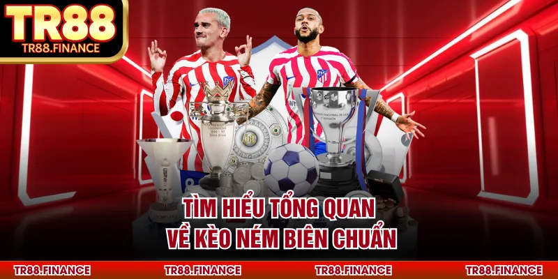Tìm hiểu tổng quan về kèo ném biên chuẩn