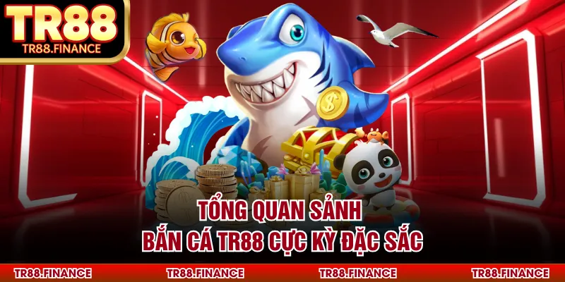 Tổng quan sảnh bắn cá TR88 cực kỳ đặc sắc