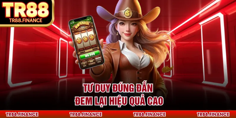 Tư duy đúng đắn đem lại hiệu quả cao