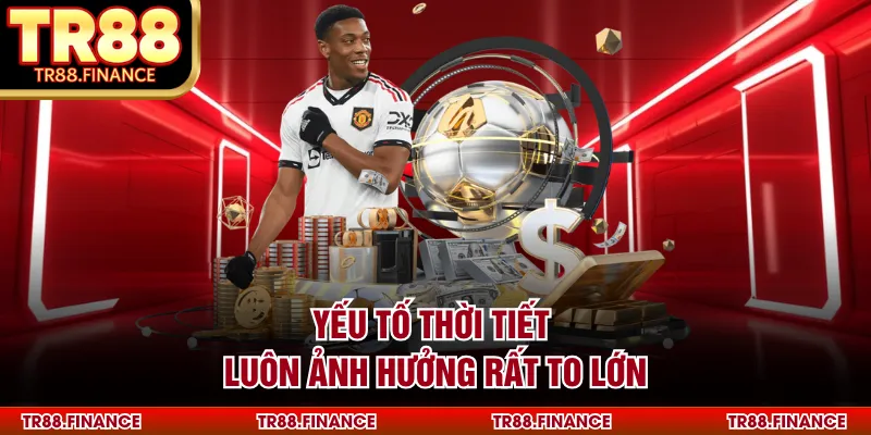 Yếu tố thời tiết luôn ảnh hưởng rất to lớn
